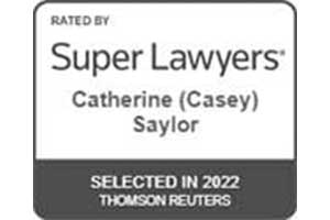 Rated by Super Lawyers | Catherine (Casey) Saylor | Selected in 2022 | Thomson Reuters